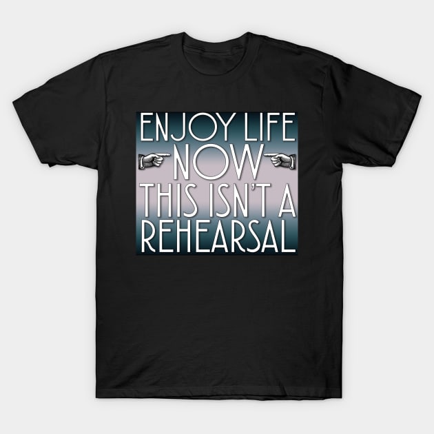 Enjoy Life Now T-Shirt by WFLAtheism